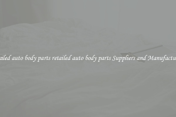 retailed auto body parts retailed auto body parts Suppliers and Manufacturers