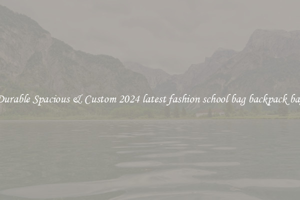 Durable Spacious & Custom 2024 latest fashion school bag backpack bag