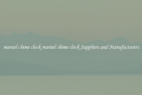 mantel chime clock mantel chime clock Suppliers and Manufacturers