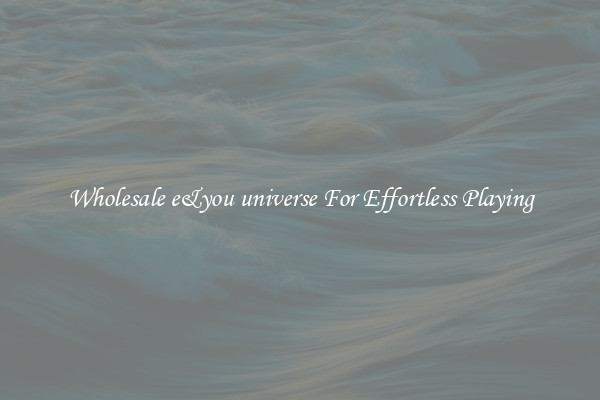 Wholesale e&you universe For Effortless Playing