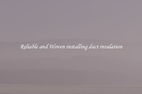 Reliable and Woven installing duct insulation