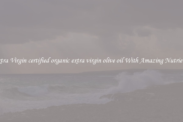 Extra Virgin certified organic extra virgin olive oil With Amazing Nutrients