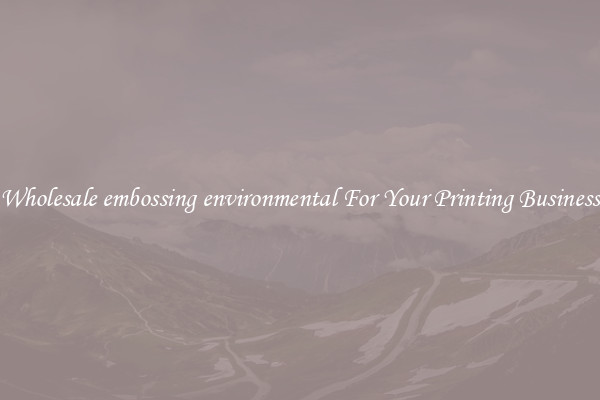 Wholesale embossing environmental For Your Printing Business