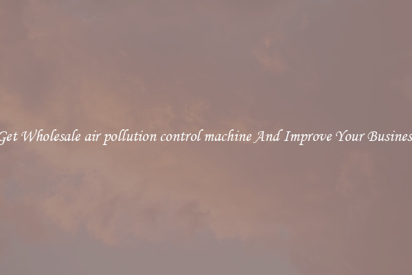 Get Wholesale air pollution control machine And Improve Your Business