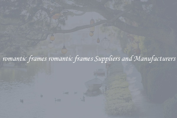 romantic frames romantic frames Suppliers and Manufacturers