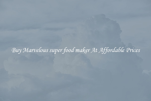 Buy Marvelous super food maker At Affordable Prices
