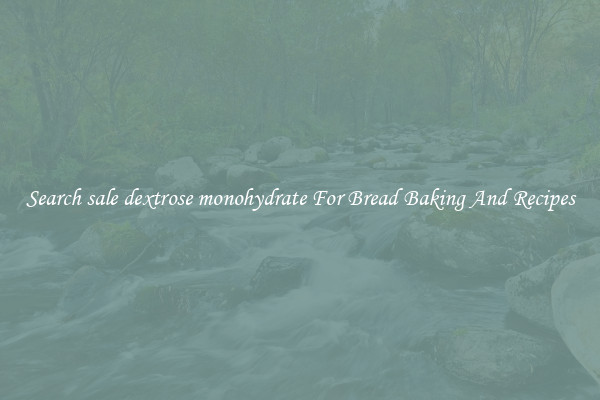 Search sale dextrose monohydrate For Bread Baking And Recipes