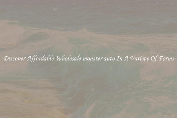 Discover Affordable Wholesale monster auto In A Variety Of Forms